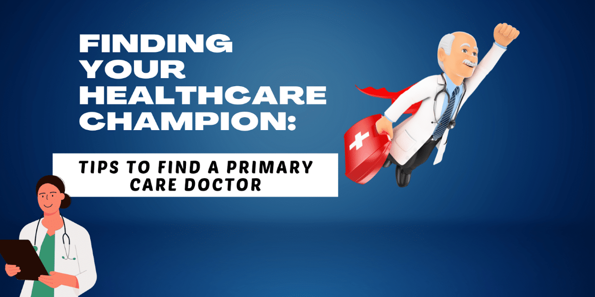 Finding Your Healthcare Champion Tips to Find a Primary Care Doctor