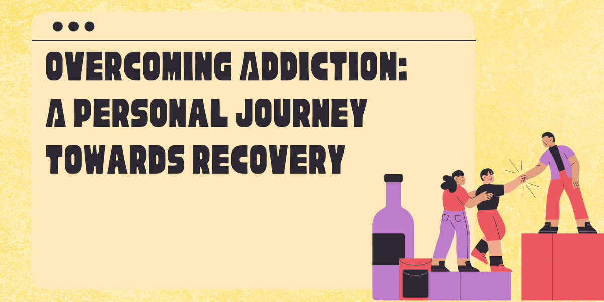 Overcoming Addiction: A Personal Journey Towards Recovery