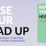 Raise Your Head Up- A No-Nonsense Guide to Life After Concussion