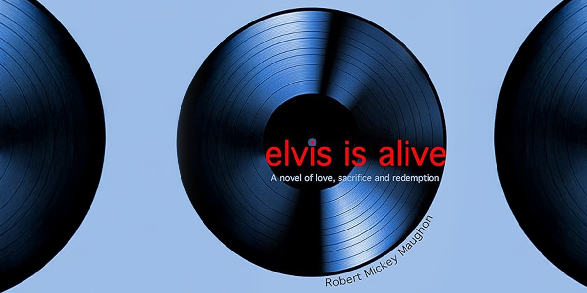 Love, Sacrifice, and Redemption in Elvis Is Alive: A Novel Overview By Robert M. Maughon