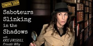 Saboteurs Slinking in the Shadows Kris Driskill’s New Podcast