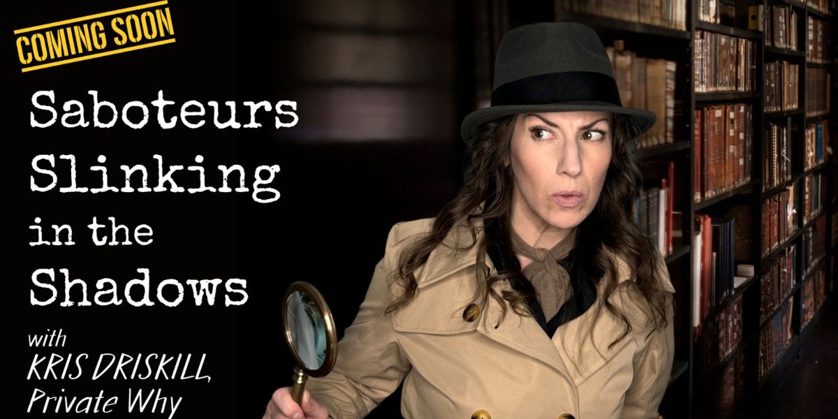 Saboteurs Slinking in the Shadows Kris Driskill’s New Podcast