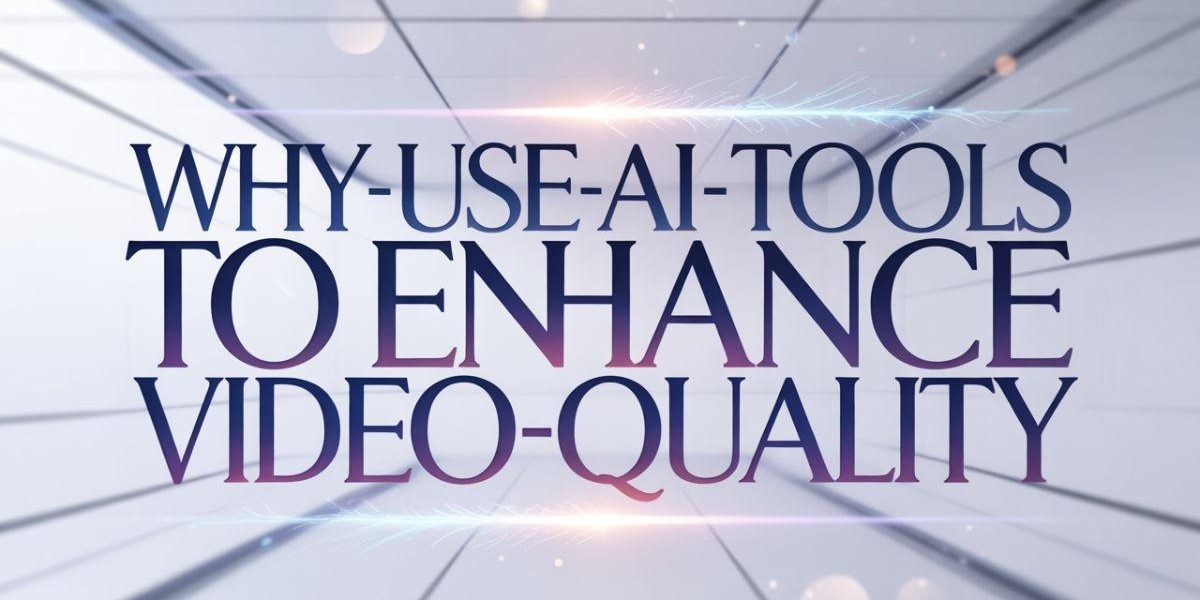 How to Improve Video Quality with Easy-to-Use AI Tools