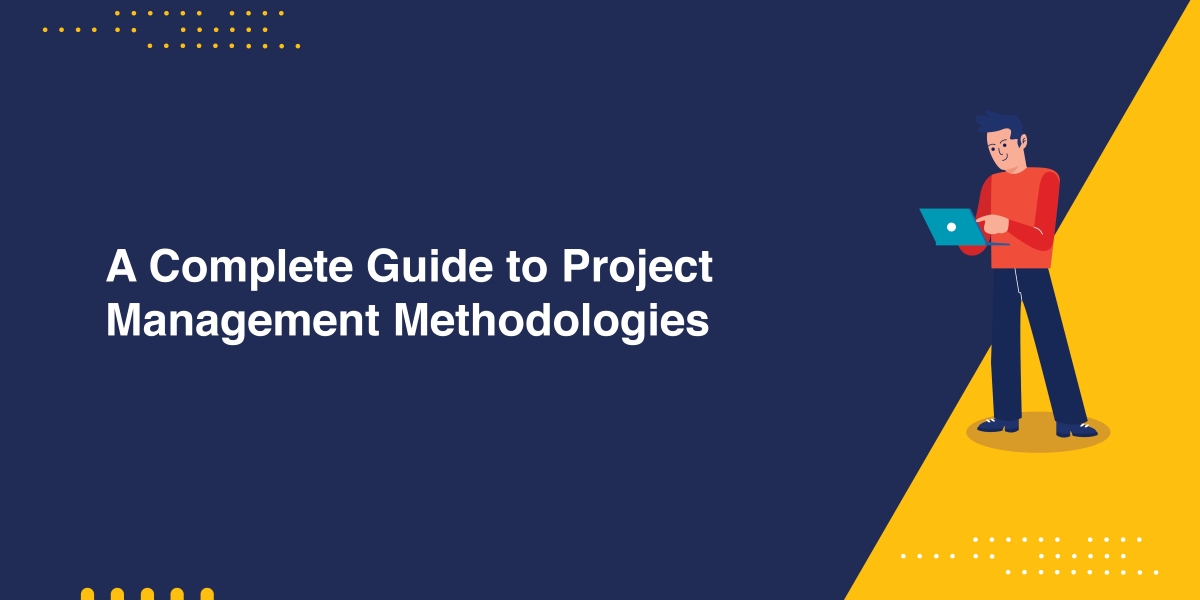 A Complete Guide to Project Management Methodologies