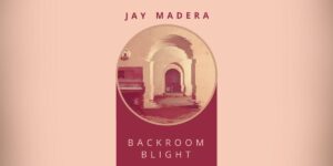 Jay Madera Releases his Sophomore Album, Backroom Blight, on Pop Cautious Records