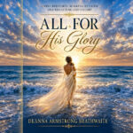 Beyond the Pain and DeAnna Armstrong Brathwaite’s All for His Glory Reveals the Purpose Waiting on the Other Side of Healing