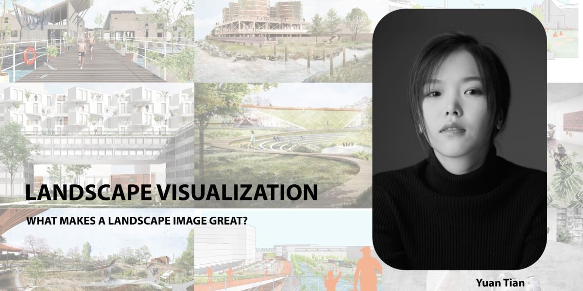 How to Make Your Landscape Renderings Stand Out: Insights and Innovations by Yuan Tian