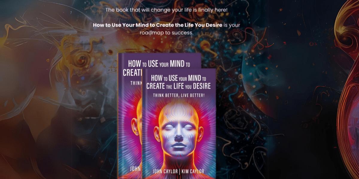 How to Use Your Mind to Create the Life You Desire