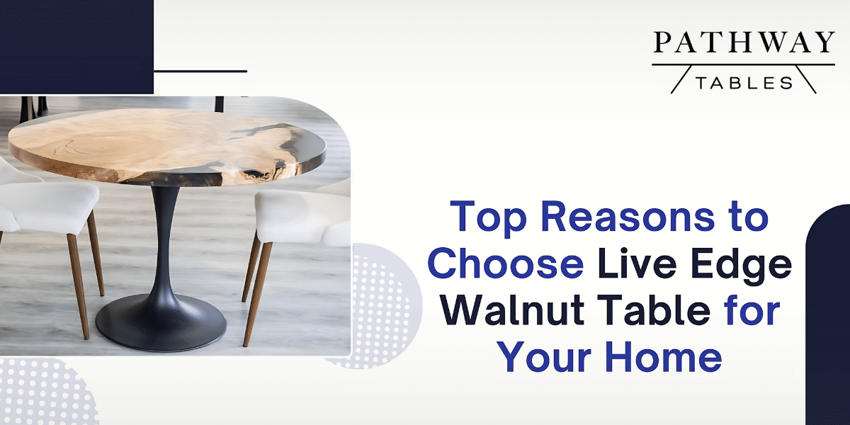 Reasons to Choose Live Edge Walnut Table for Your Home