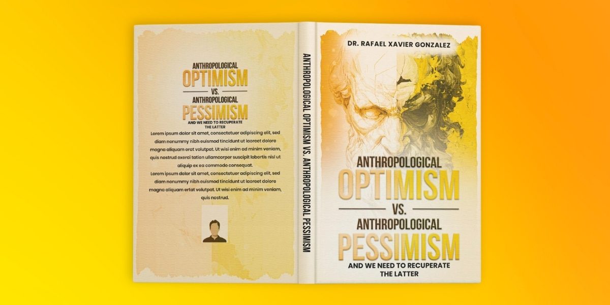 The Danger of Misplaced Optimism Dr. Rafael Gonzalez’s Reassessment of Modern Views on Human Nature