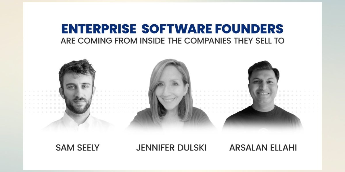 Enterprise Software Founders Are Coming From Inside the Companies They Sell To