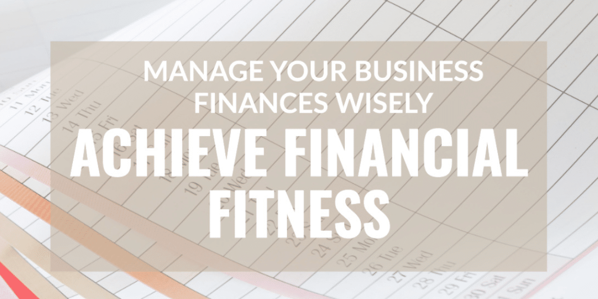 Financial Fitness: Managing Business Finances Wisely